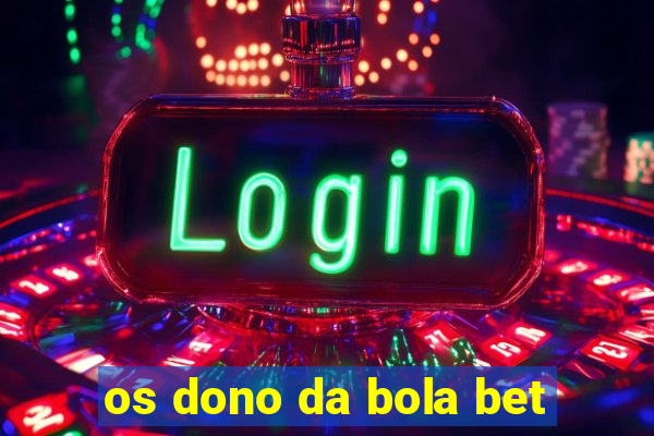 os dono da bola bet