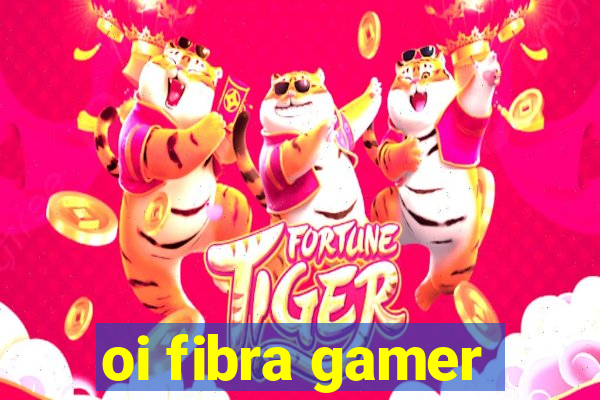 oi fibra gamer