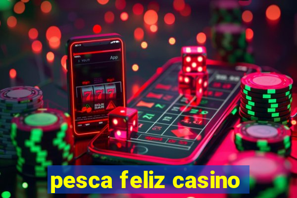 pesca feliz casino