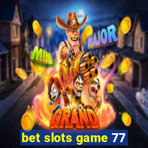 bet slots game 77