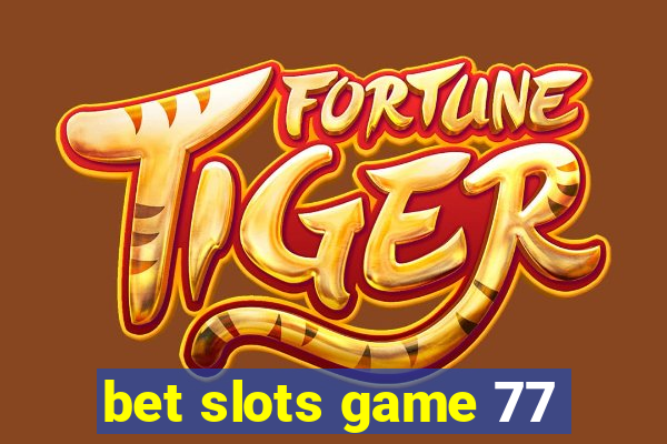 bet slots game 77