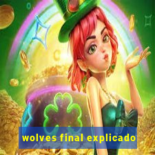 wolves final explicado