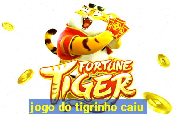 jogo do tigrinho caiu