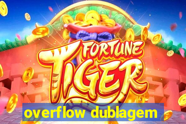 overflow dublagem