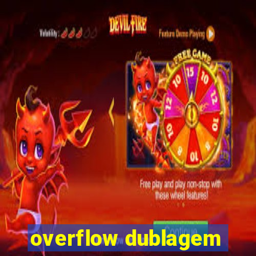 overflow dublagem