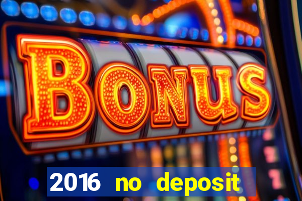 2016 no deposit casino bonus