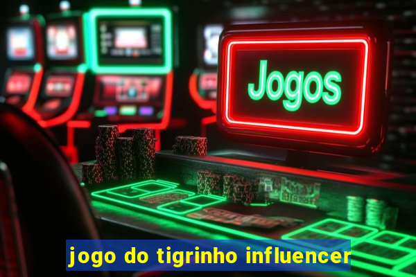 jogo do tigrinho influencer