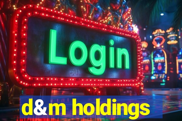 d&m holdings