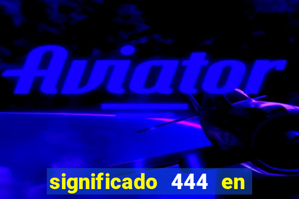 significado 444 en lo espiritual