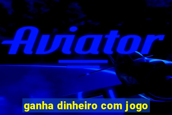 ganha dinheiro com jogo