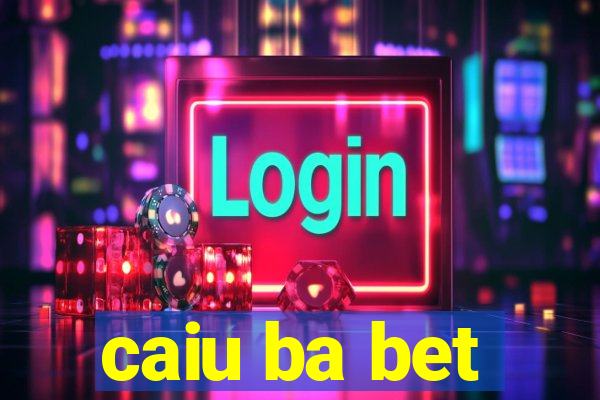 caiu ba bet