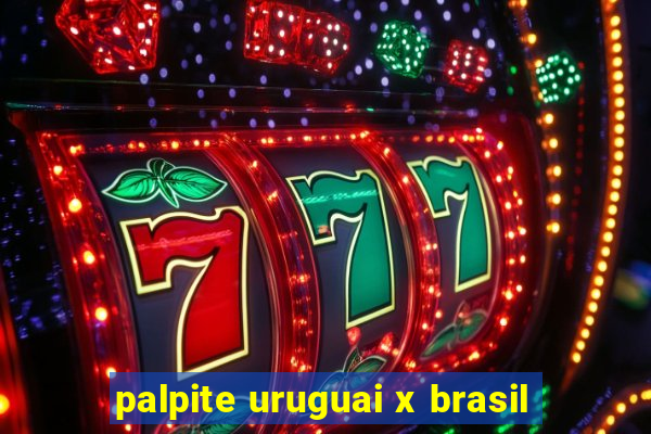 palpite uruguai x brasil