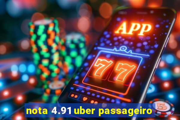 nota 4.91 uber passageiro