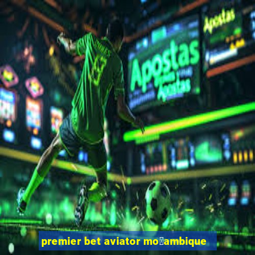 premier bet aviator mo莽ambique