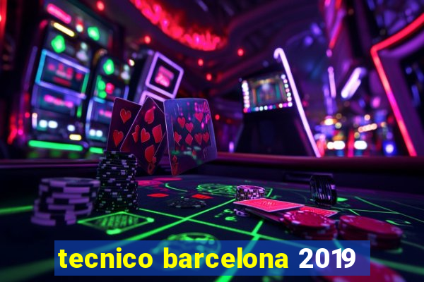 tecnico barcelona 2019