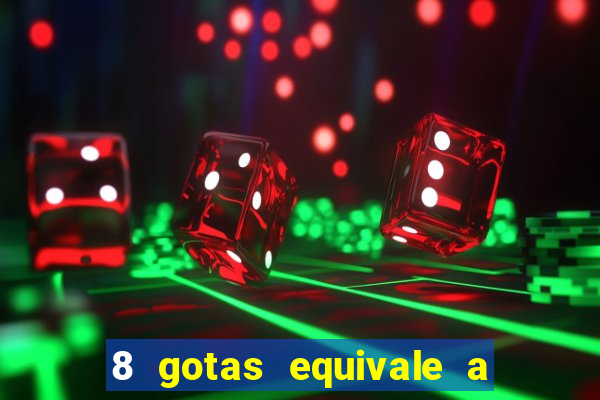 8 gotas equivale a quantos ml