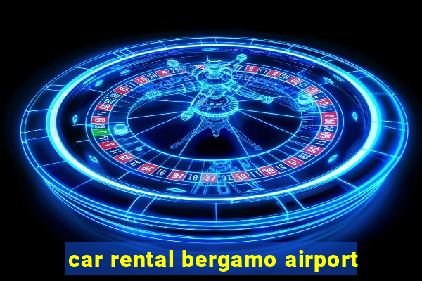 car rental bergamo airport