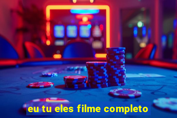 eu tu eles filme completo