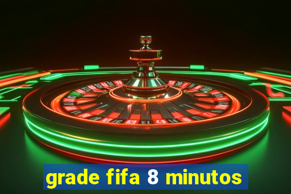 grade fifa 8 minutos