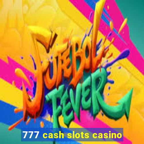 777 cash slots casino