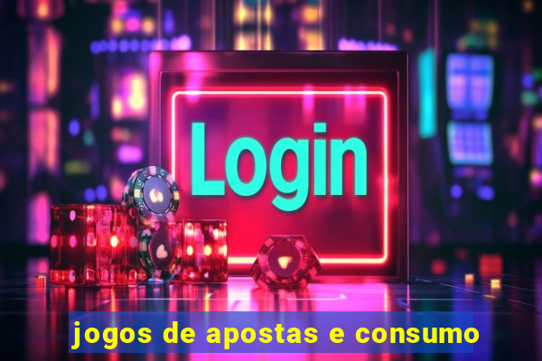 jogos de apostas e consumo