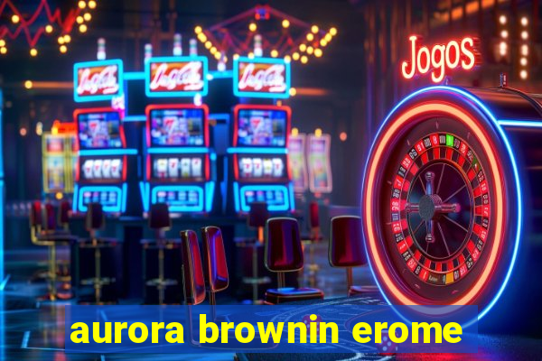 aurora brownin erome