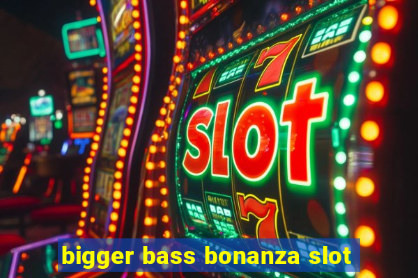 bigger bass bonanza slot