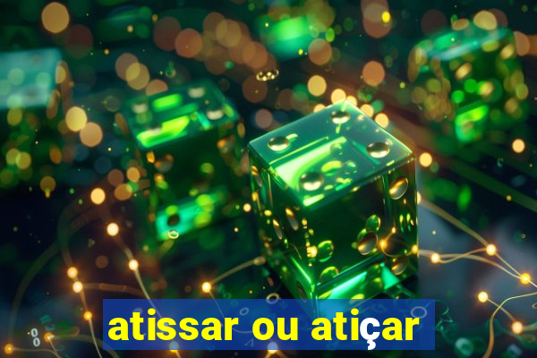 atissar ou atiçar