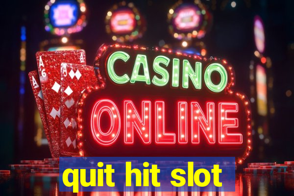 quit hit slot