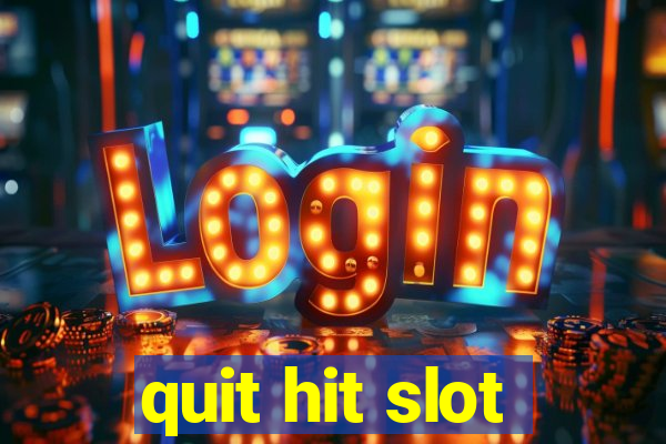 quit hit slot