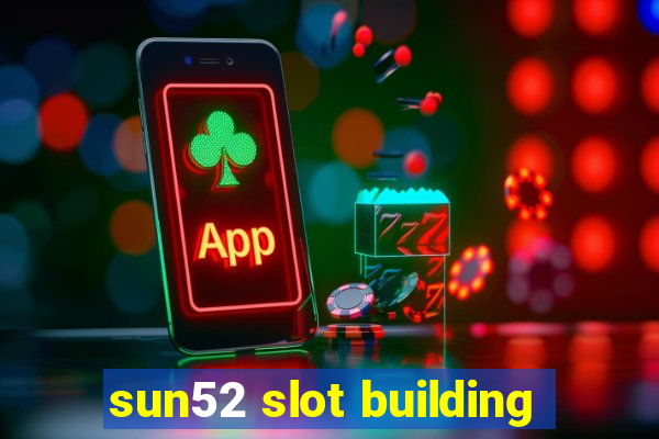 sun52 slot building