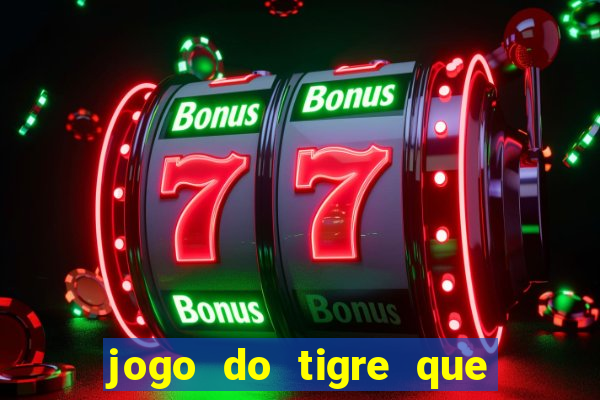 jogo do tigre que d谩 dinheiro