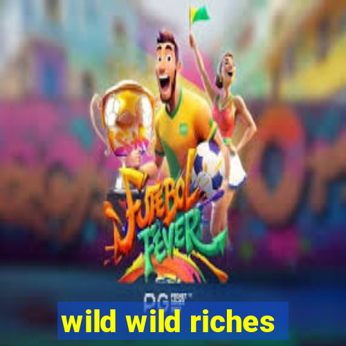 wild wild riches