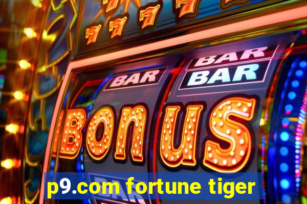 p9.com fortune tiger