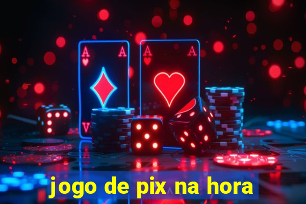 jogo de pix na hora