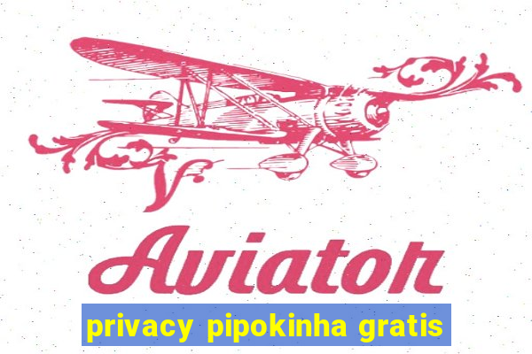 privacy pipokinha gratis