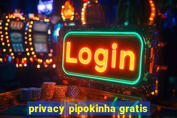 privacy pipokinha gratis