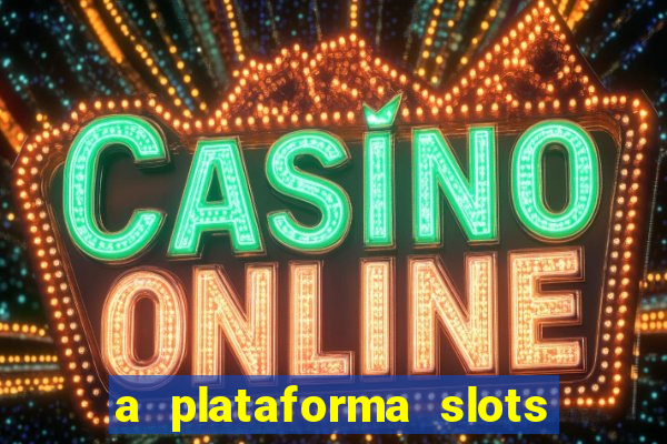 a plataforma slots é confiável