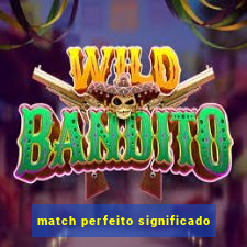 match perfeito significado