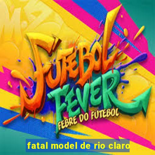 fatal model de rio claro