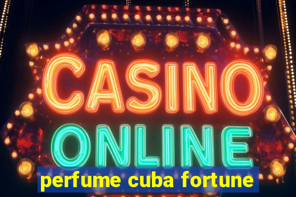 perfume cuba fortune