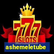 ashemeletube