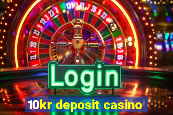 10kr deposit casino