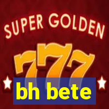 bh bete