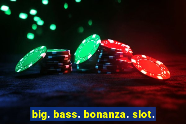 big. bass. bonanza. slot.