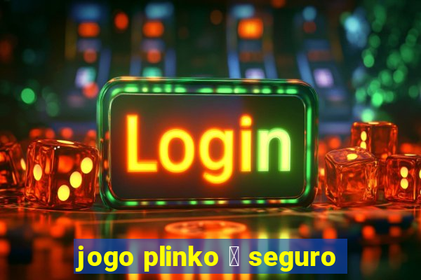 jogo plinko 茅 seguro