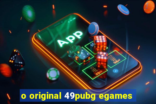 o original 49pubg egames