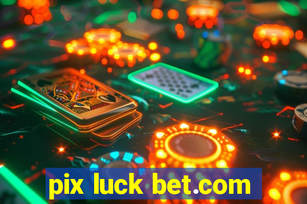 pix luck bet.com