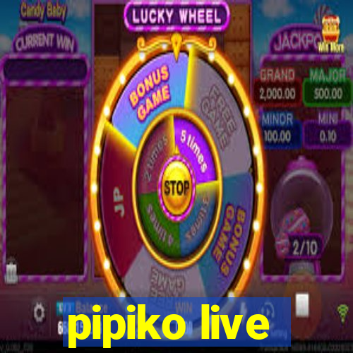 pipiko live