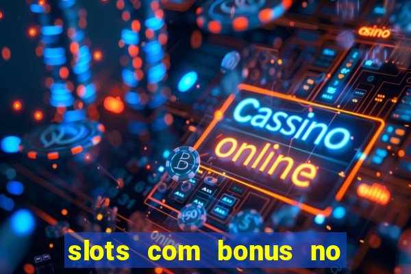 slots com bonus no cadastro e saque free